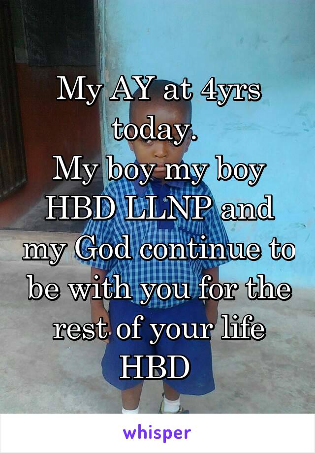 My AY at 4yrs today. 
My boy my boy HBD LLNP and my God continue to be with you for the rest of your life HBD 