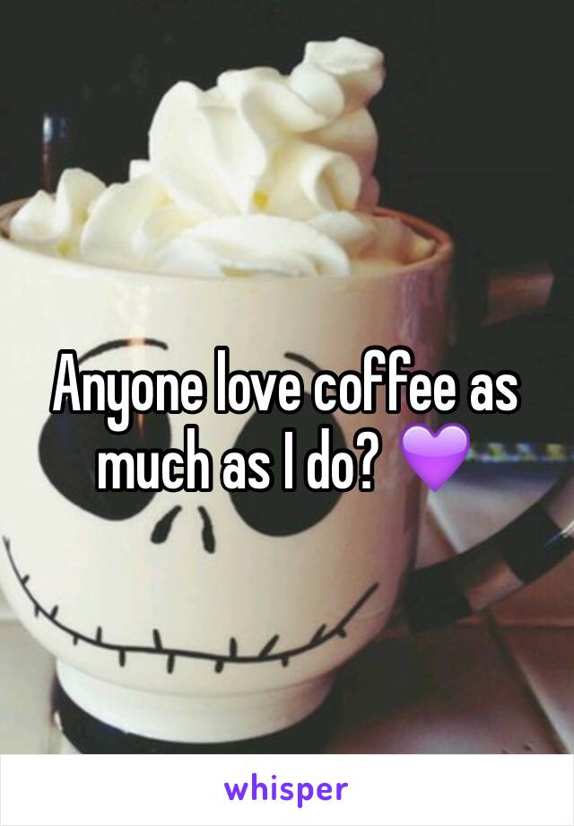 Anyone love coffee as much as I do? 💜