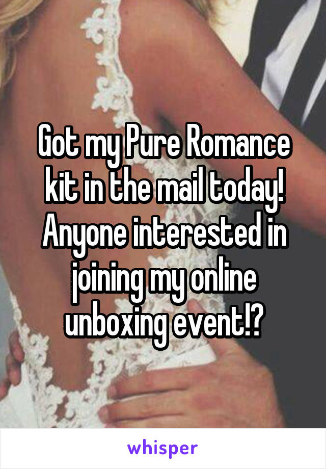 Got my Pure Romance kit in the mail today! Anyone interested in joining my online unboxing event!?