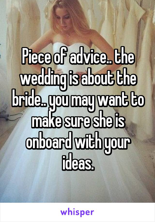Piece of advice.. the wedding is about the bride.. you may want to make sure she is onboard with your ideas.