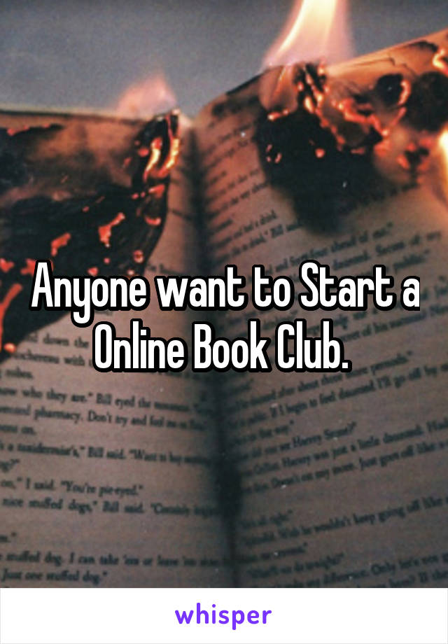 Anyone want to Start a Online Book Club. 