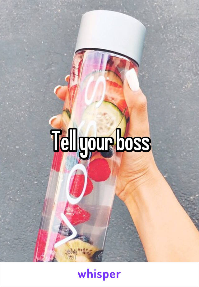 Tell your boss