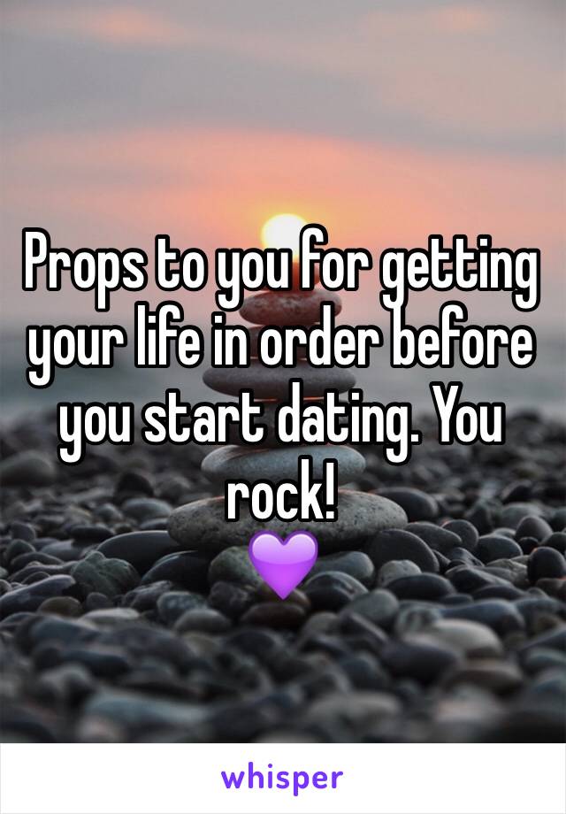 Props to you for getting your life in order before you start dating. You rock! 
💜