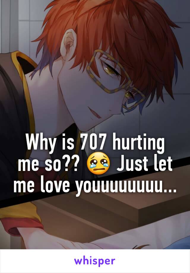 Why is 707 hurting me so?? 😢 Just let me love youuuuuuuu...