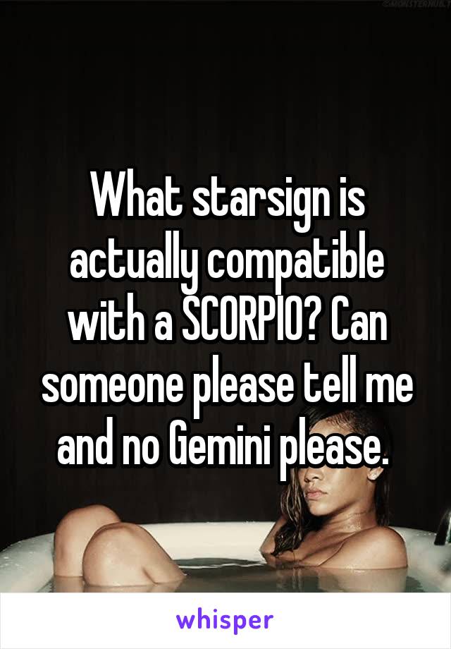 What starsign is actually compatible with a SCORPIO? Can someone please tell me and no Gemini please. 