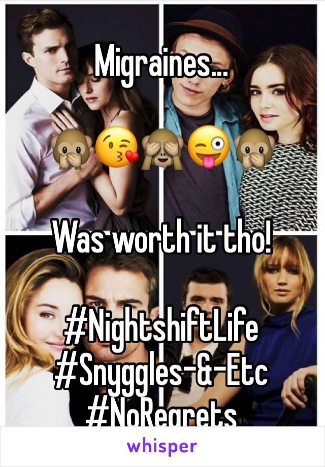 Migraines...

🙊😘🙈😜🙊

Was worth it tho!

#NightshiftLife 
#Snyggles-&-Etc
#NoRegrets