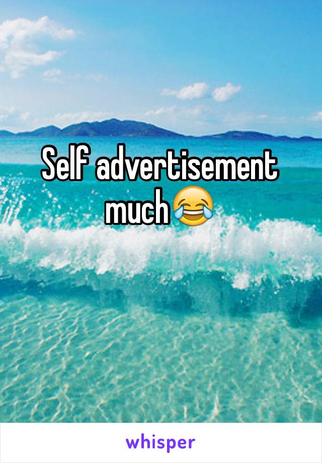 Self advertisement much😂