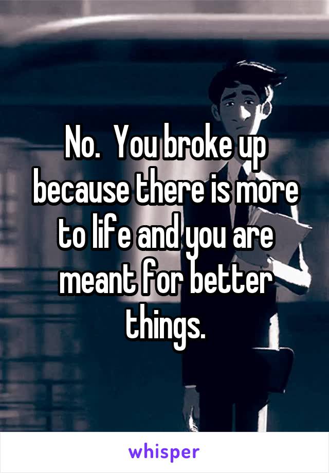 No.  You broke up because there is more to life and you are meant for better things.