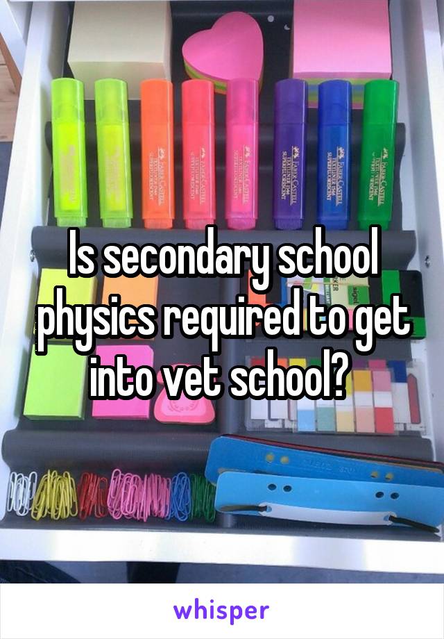 Is secondary school physics required to get into vet school? 