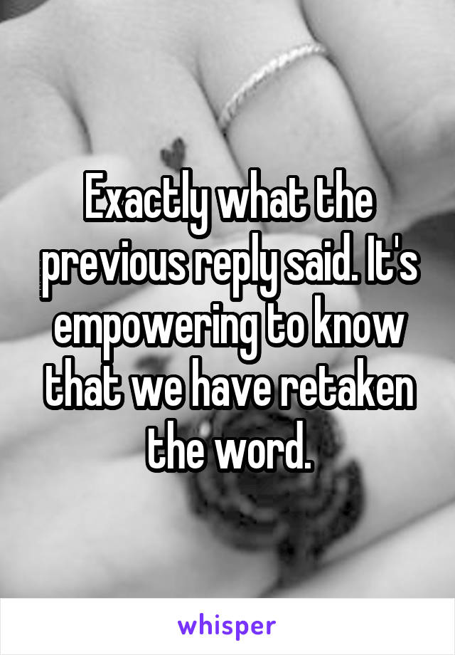 Exactly what the previous reply said. It's empowering to know that we have retaken the word.