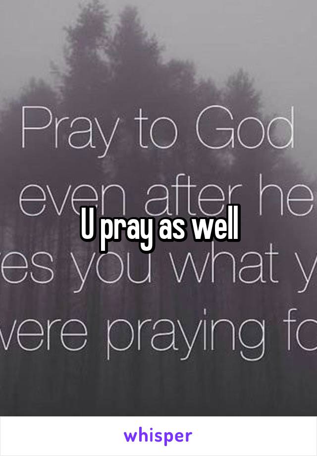 U pray as well