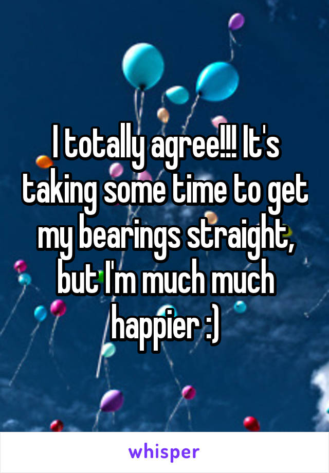 I totally agree!!! It's taking some time to get my bearings straight, but I'm much much happier :)