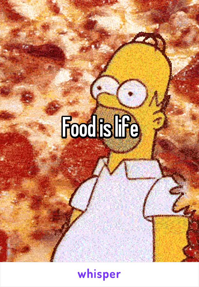 Food is life
