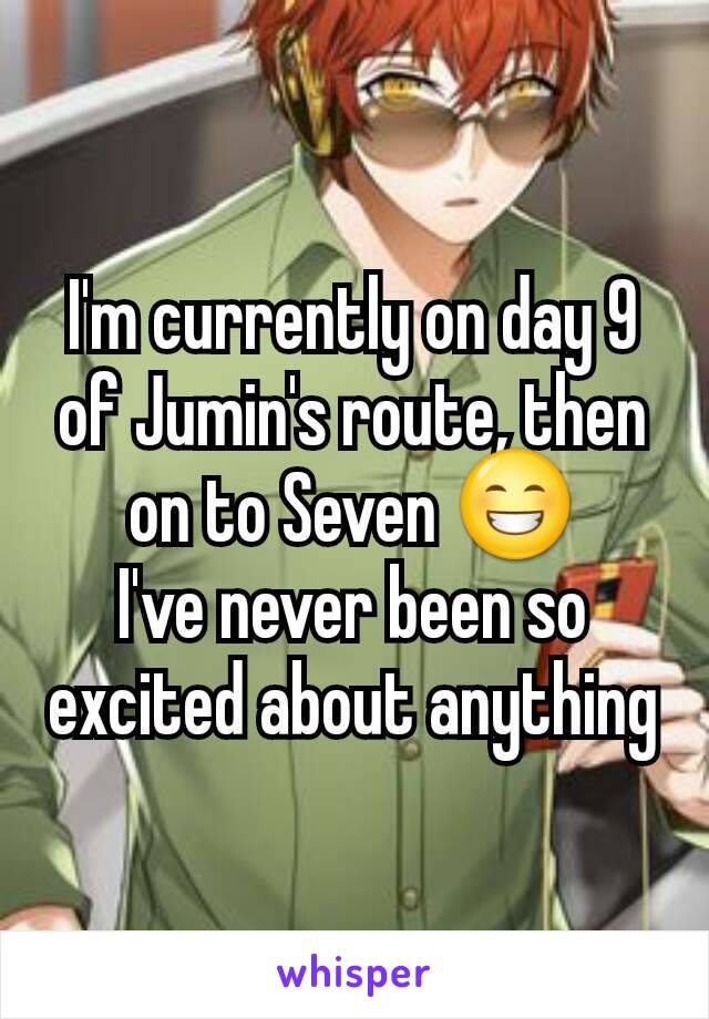 I'm currently on day 9 of Jumin's route, then on to Seven 😁
I've never been so excited about anything