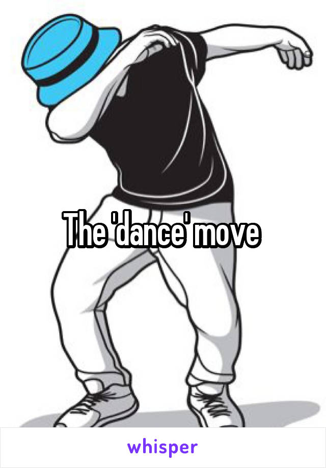 The 'dance' move 