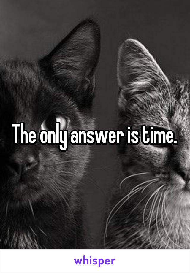 The only answer is time. 