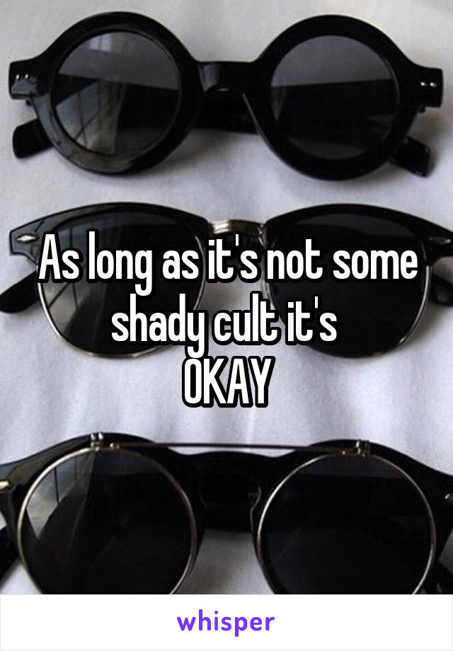 As long as it's not some shady cult it's 
OKAY