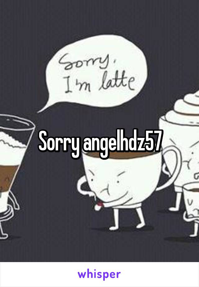 Sorry angelhdz57