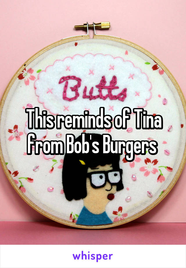 This reminds of Tina from Bob's Burgers 