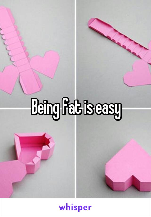Being fat is easy