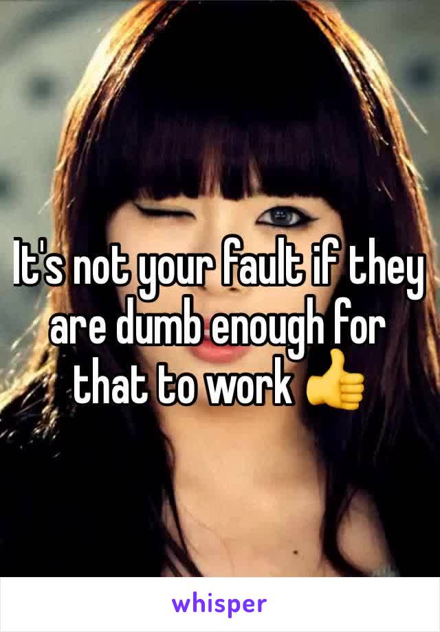 It's not your fault if they are dumb enough for that to work 👍