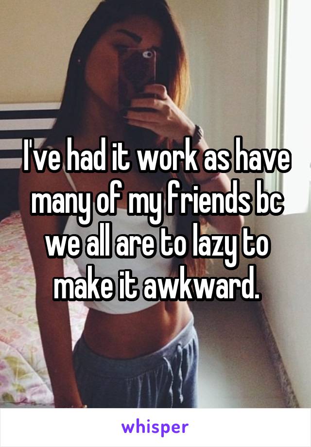 I've had it work as have many of my friends bc we all are to lazy to make it awkward.