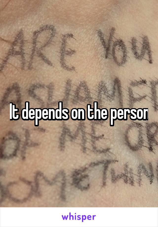 It depends on the person