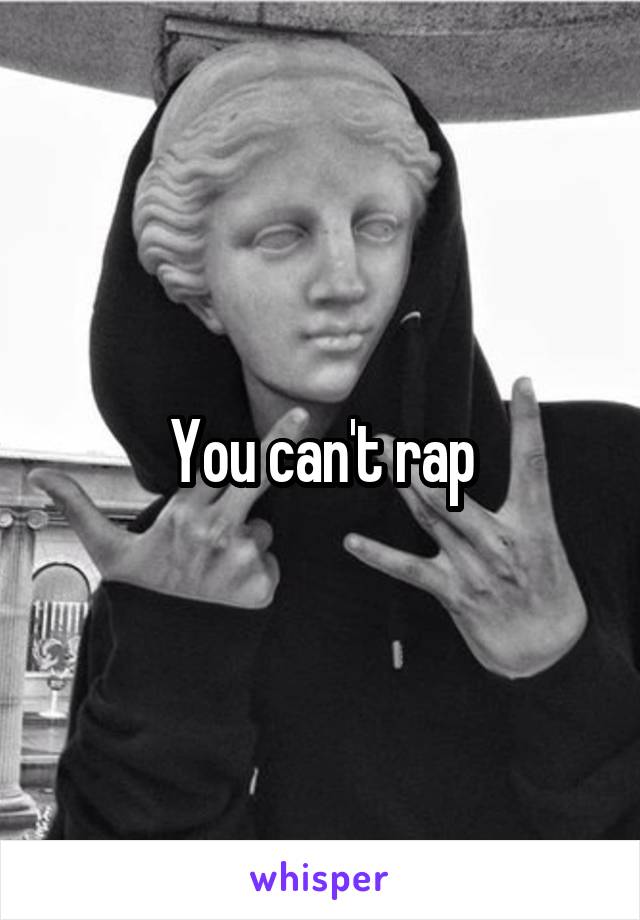 You can't rap