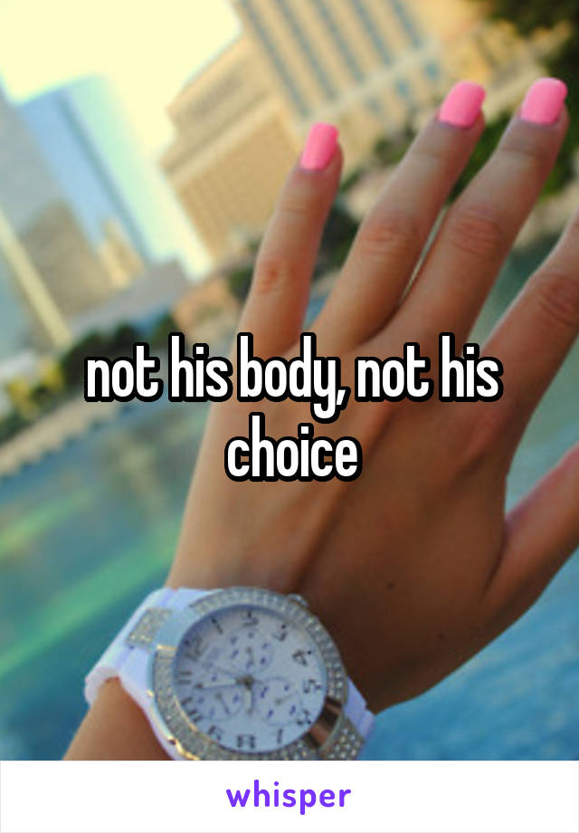 not his body, not his choice
