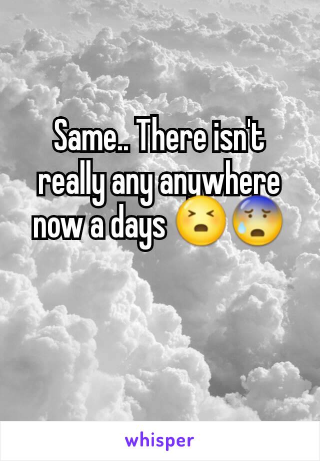 Same.. There isn't really any anywhere now a days 😣😰