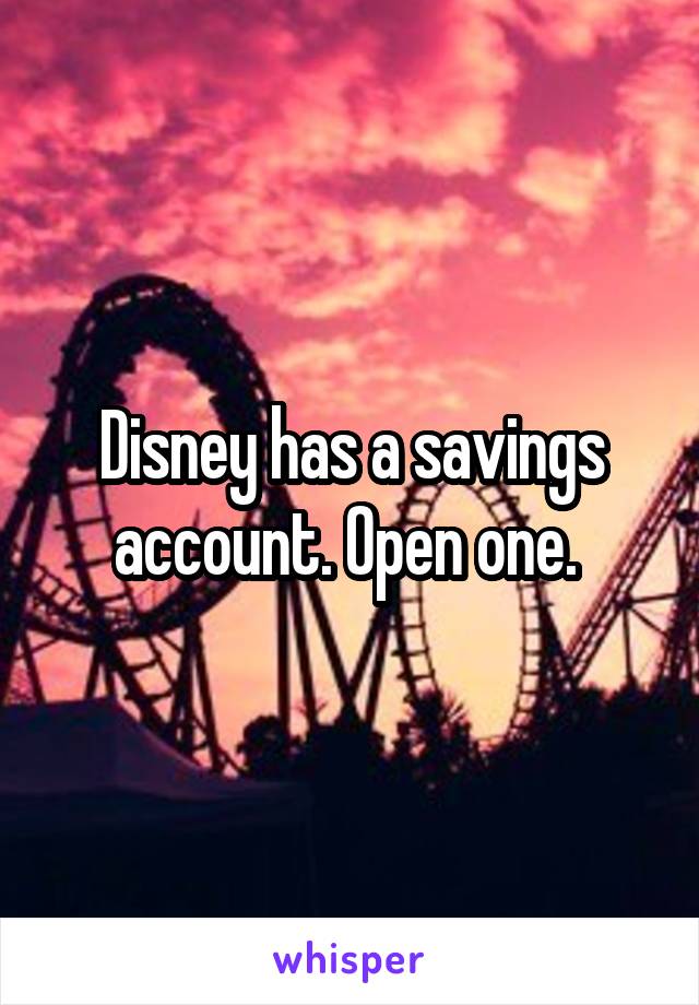Disney has a savings account. Open one. 