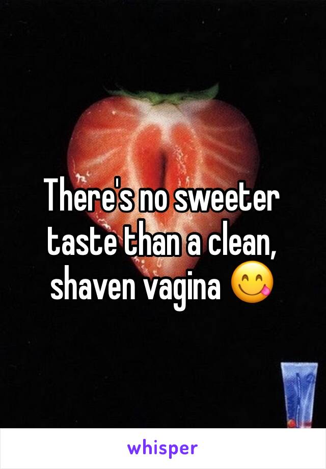 There's no sweeter taste than a clean, shaven vagina 😋