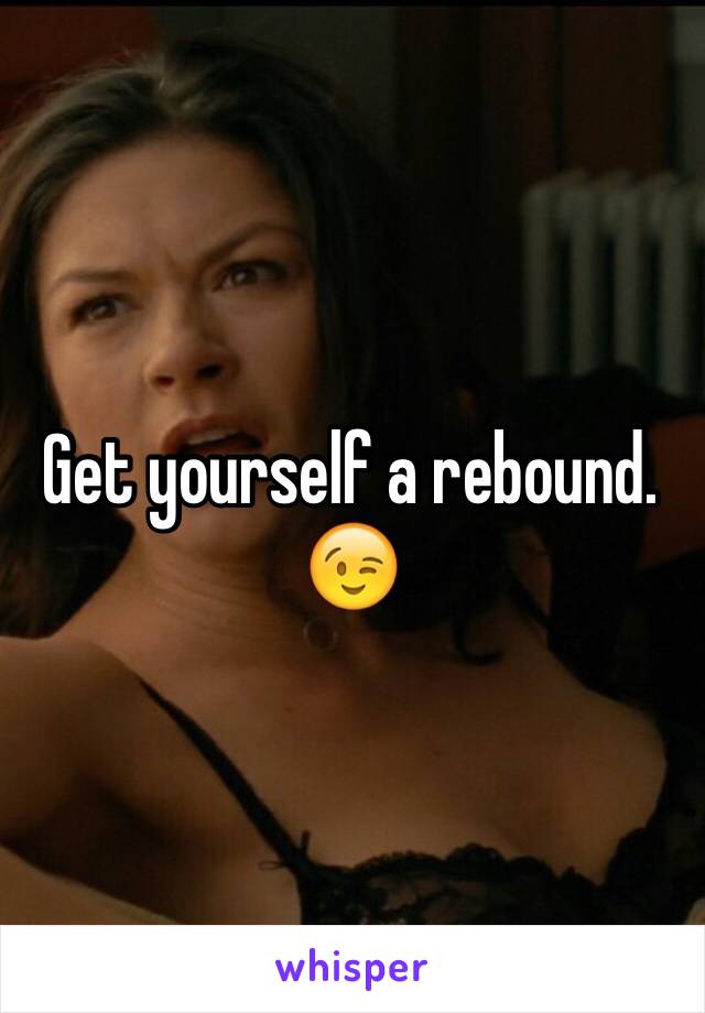 Get yourself a rebound. 😉