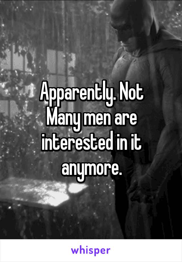 Apparently. Not
Many men are interested in it anymore.