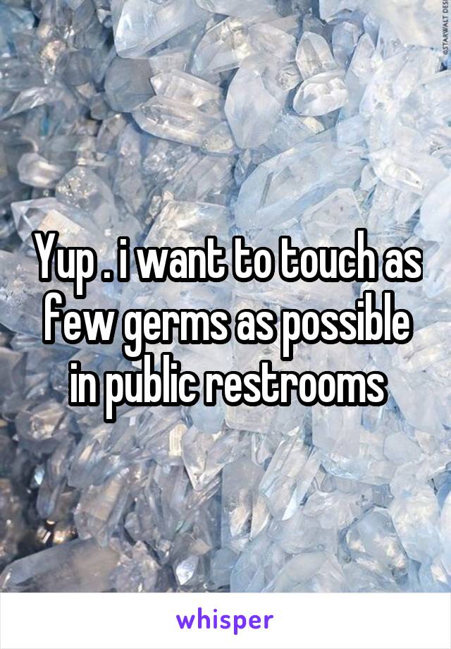 Yup . i want to touch as few germs as possible in public restrooms