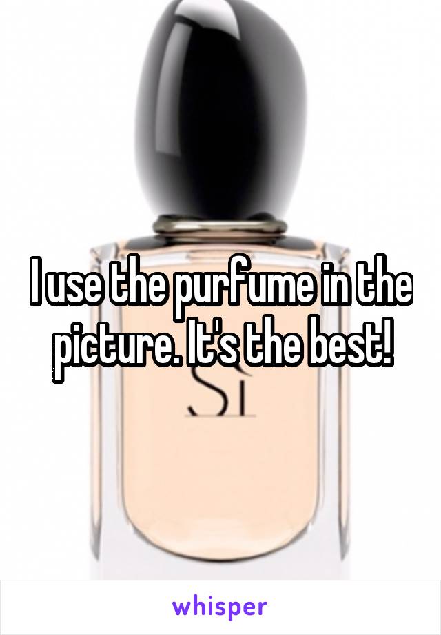 I use the purfume in the picture. It's the best!