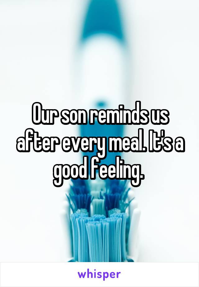 Our son reminds us after every meal. It's a good feeling. 