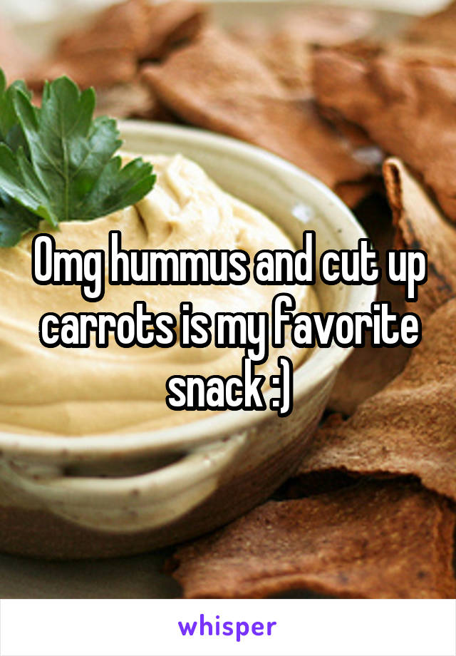 Omg hummus and cut up carrots is my favorite snack :)