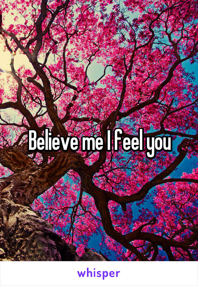 Believe me I feel you