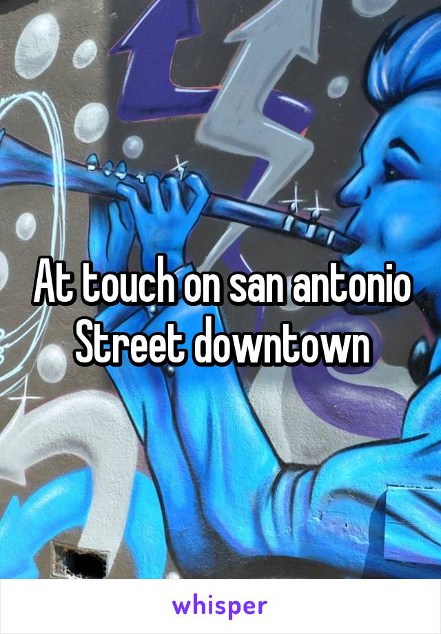 At touch on san antonio Street downtown