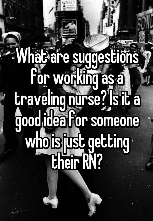 what-are-suggestions-for-working-as-a-traveling-nurse-is-it-a-good