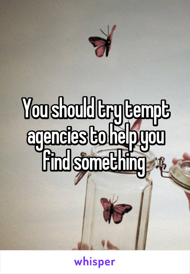 You should try tempt agencies to help you find something 