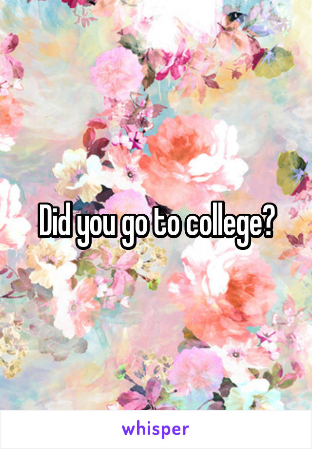 Did you go to college?