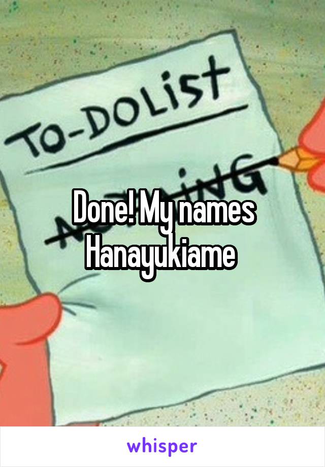 Done! My names Hanayukiame 