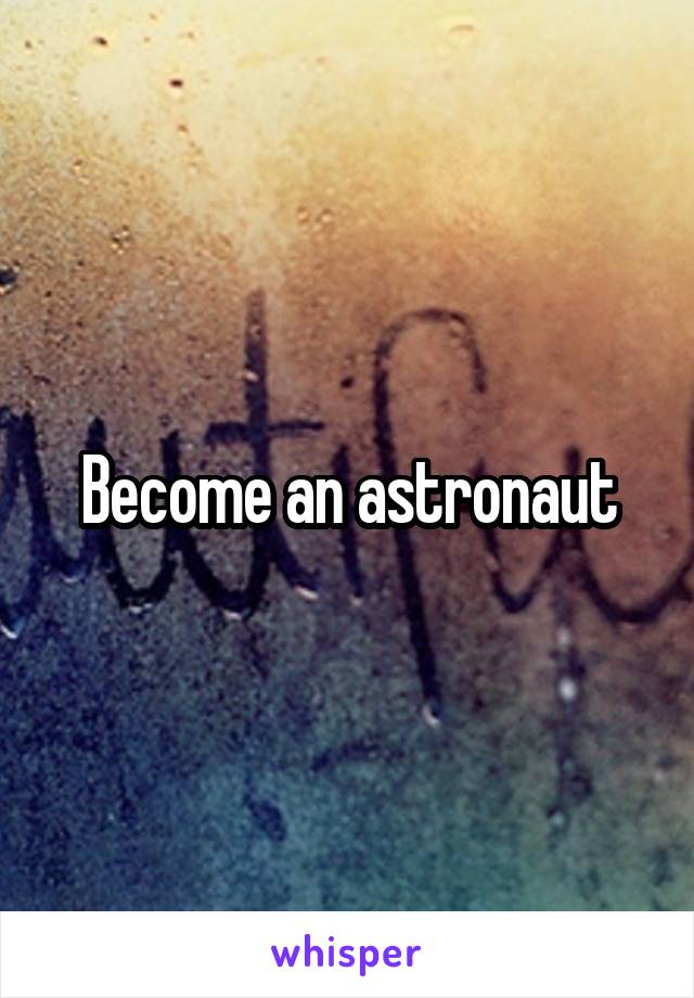 Become an astronaut