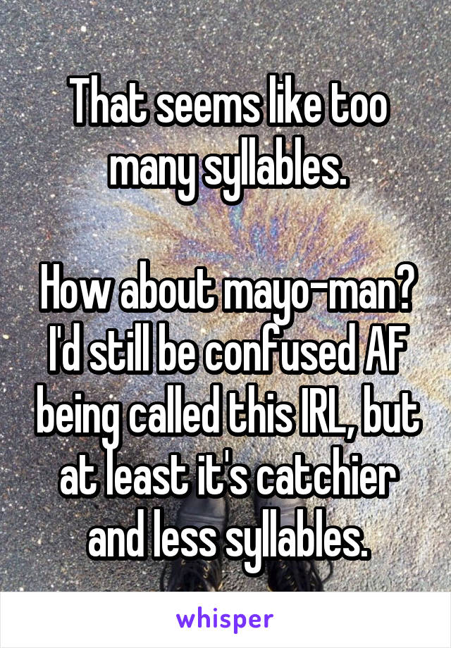 That seems like too many syllables.

How about mayo-man?
I'd still be confused AF being called this IRL, but at least it's catchier and less syllables.