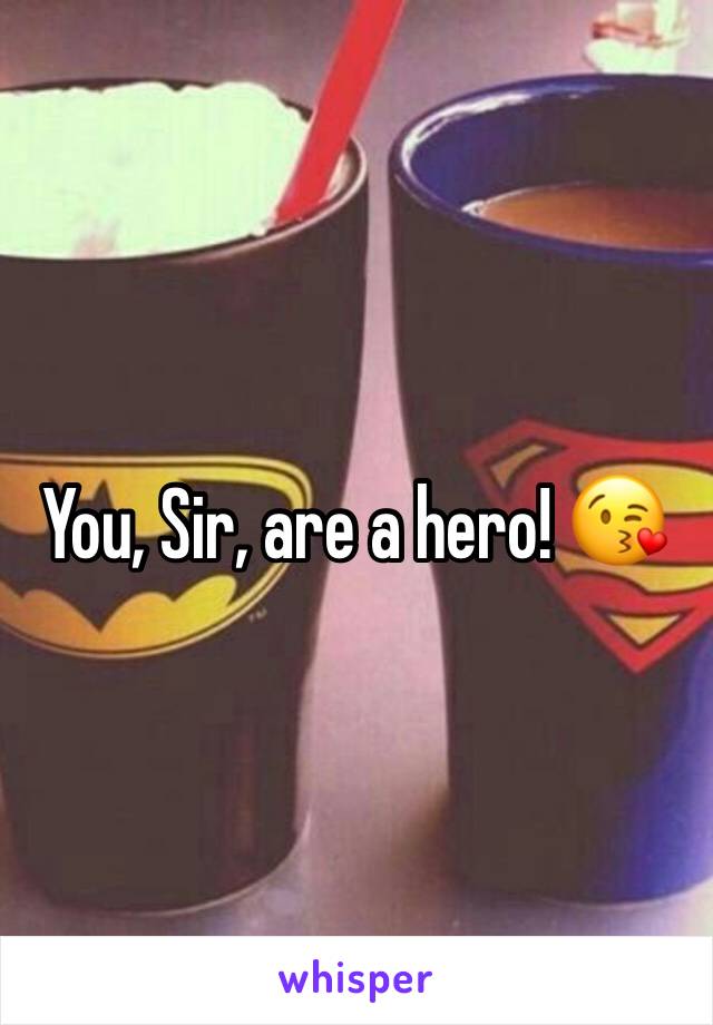 You, Sir, are a hero! 😘