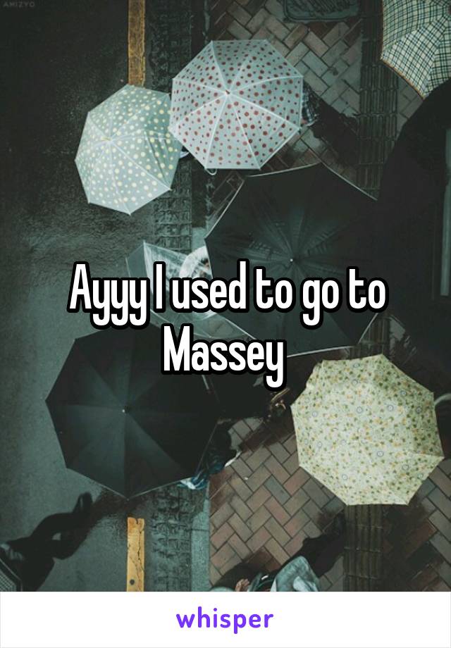 Ayyy I used to go to Massey 