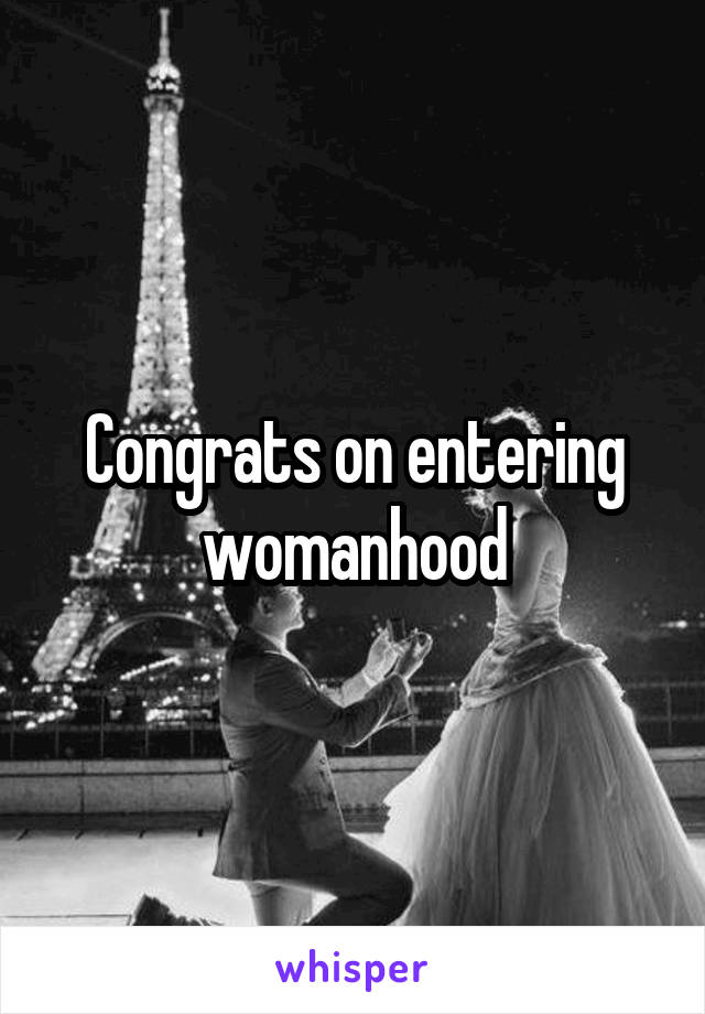Congrats on entering womanhood