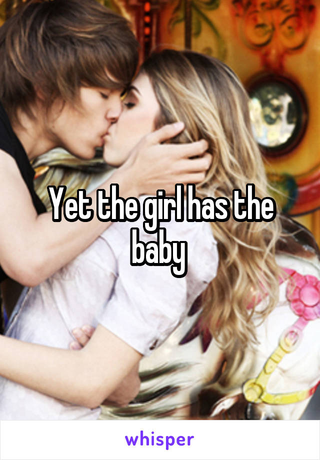 Yet the girl has the baby 